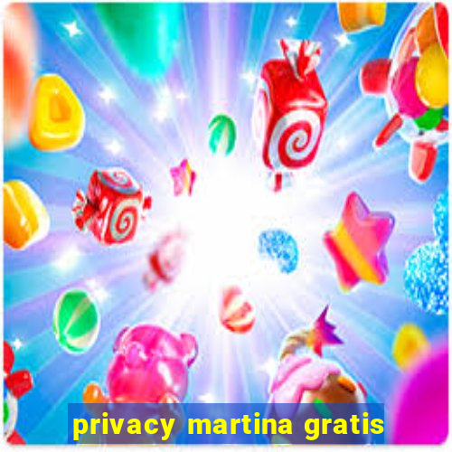 privacy martina gratis